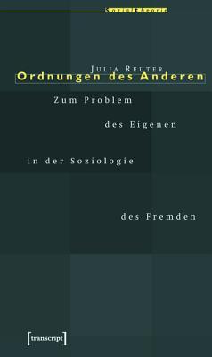 Ordnungen Des Anderen: Zum Problem Des Eigenen in Der Soziologie Des Fremden