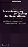 Frauenbewegung Im Wandel Der Generationen: Eine Studie �ber Geschlechterkonstruktionen in Biographischen Erz�hlungen