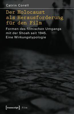 Der Holocaust ALS Herausforderung F�r Den Film: Formen Des Filmischen Umgangs Mit Der Shoah Seit 1945. Eine Wirkungstypologie