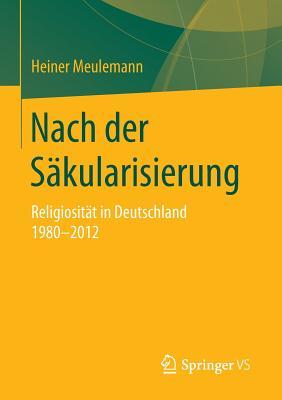 Nach der Säkularisierung: Religiosität in Deutschland 1980-2012 (Veröffentlichungen der Sektion Religionssoziologie der Deutschen Gesellschaft für Soziologie) (German Edition)