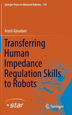 Transferring Human Impedance Regulation Skills to Robots (Springer Tracts in Advanced Robotics, 110)
