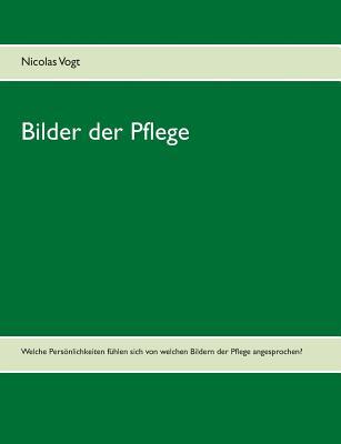 Bilder der Pflege: Welche Persönlichkeiten fühlen sich von welchen Bildern der Pflege angesprochen? (German Edition)