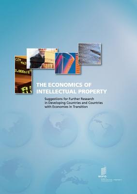 The Economics of Intellectual Property: Suggestions for Further Research in Developing Countries and Countries With Economies in Transition