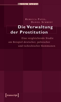 Die Verwaltung Der Prostitution: Eine Vergleichende Studie Am Beispiel Deutscher, Polnischer Und Tschechischer Kommunen (Kindle Edition)
