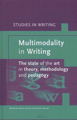 Multimodality in Writing: The state of the art in theory, methodology and pedagogy (Studies in Writing, 30)