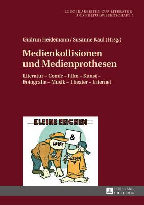Medienkollisionen und Medienprothesen: Literatur – Comic – Film – Kunst – Fotografie – Musik – Theater – Internet (Lodzer Arbeiten zur Literatur- und Kulturwissenschaft) (German Edition)
