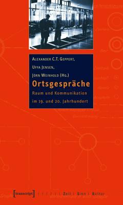 Ortsgespräche: Raum Und Kommunikation Im 19. Und 20. Jahrhundert