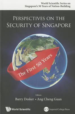 PERSPECTIVES ON THE SECURITY OF SINGAPORE: THE FIRST 50 YEARS (World Scientific Singapore's 50 Years of Nation-Building)