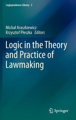 Logic in the Theory and Practice of Lawmaking (Legisprudence Library, 2)