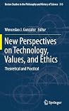 New Perspectives on Technology, Values, and Ethics: Theoretical and Practical (Boston Studies in the Philosophy and History of Science, 315) New Perspectives on Technology, Values, and Ethics: Theoretical and Practical (Boston Studies in the Philosophy and History of Science, 315)