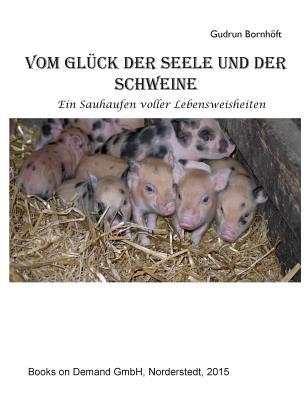 Vom Glück der Seele und der Schweine: Ein Sauhaufen voller Lebensweisheiten (German Edition)