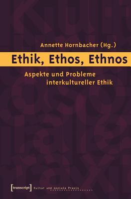 Ethik, Ethos, Ethnos: Aspekte Und Probleme Interkultureller Ethik