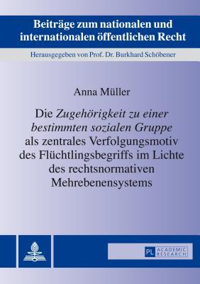 Die «Zugehörigkeit zu einer bestimmten sozialen Gruppe» als zentrales Verfolgungsmotiv des Flüchtlingsbegriffs im Lichte des rechtsnormativen ... öffentlichen Recht)