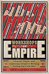 Workshops of Empire by Eric  Bennett