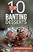 Top 10 Dessert Banting Recipes (Banting Recipes for the low carb lifestyle Book 5)