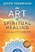 The Art of Spiritual Healing: Chakra and Energy Bodywork: Updated & Expanded Second Edition
