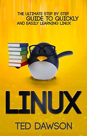 Linux: The Ultimate Step by Step Guide to Quickly and Easily Learning Linux (Kindle Edition)