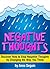 Negative Thoughts: Discover How to Stop Negative Thoughts by Changing the Way You Think