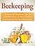 Beekeeping: 25 Essential Beginner Tips to Add Bee Hives to Your Garden and Become the Best Beekeeper (beekeeping, beekeeping for beginners, beekeeping for dummies)