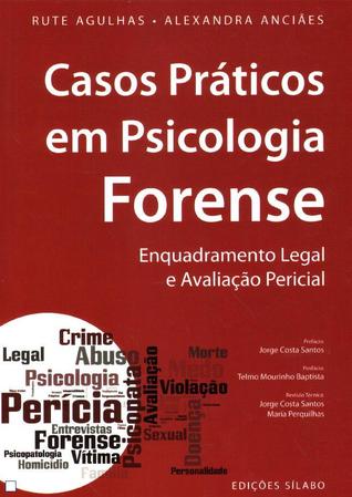 Casos Práticos em Psicologia Forense - Enquadramento Legal e Avaliação Pericial