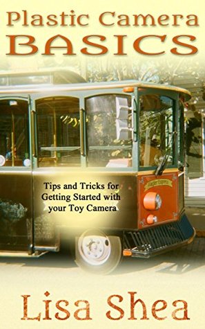 Plastic Camera Basics: Tips and Tricks for Getting Started with your Toy Camera (Kindle Edition)