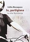 Io, partigiana. La mia Resistenza by Lidia Menapace