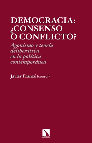 Democracia: ¿consenso o conflicto? Agonismo y teoría deliberativa en la política contemporánea