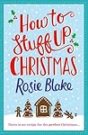 How to Stuff Up Christmas by Rosie Blake How to Stuff Up Christmas by Rosie Blake