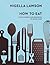 How To Eat by Nigella Lawson How To Eat by Nigella Lawson