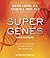 Super Genes: Unlock the Astonishing Power of Your DNA for Optimum Health and Well-Being