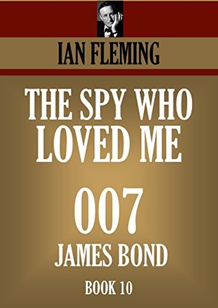 THE SPY WHO LOVED ME: JAMES BOND 007 BOOK 10