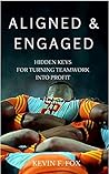 Aligned and Engaged: Hidden Keys for Turning Teamwork into Profit Aligned and Engaged: Hidden Keys for Turning Teamwork into Profit