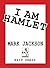 I Am Hamlet by Mark   Jackson