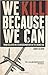 We Kill Because We Can: Fro...