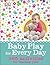 Baby Play for Every Day: 365 Activities for the First Year