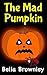 The Mad Pumpkin by Bella Brownley