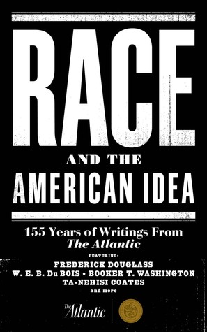 Race and the American Idea: 155 Years of Writings From The Atlantic