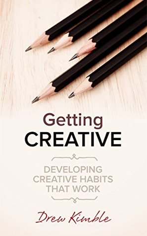 Getting Creative: Developing Creative Habits that Work (Kindle Edition)