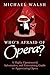 Who's Afraid of Opera?: A Highly Opinionated, Informative, and Entertaining Guide to Appreciating Opera