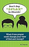 Don’t Say “$#%&X” in Church!: What if one prayer could change your view of God and money?