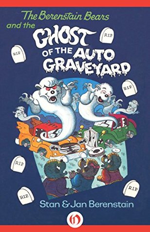 The Berenstain Bears and the Ghost of the Auto Graveyard by Stan Berenstain The Berenstain Bears and the Ghost of the Auto Graveyard by Stan Berenstain