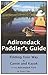 Adirondack Paddler's Guide: Finding Your Way By Canoe and Kayak