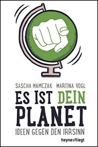 Es ist dein Planet: Ideen gegen den Irrsinn