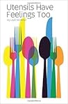 Utensils Have Feelings Too by Leah Strofield