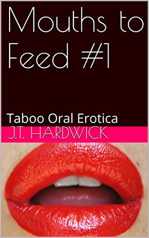 Mouths to Feed #1: Taboo Oral Erotica (Education of Hannah)