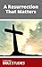A Resurrection That Matters...