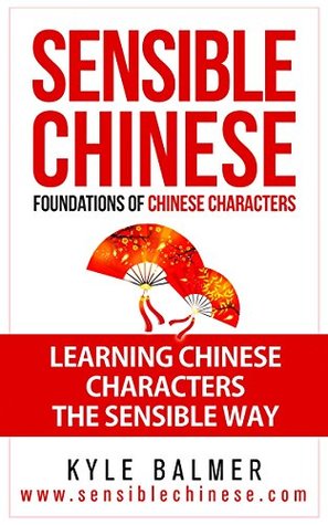 Sensible Chinese: Foundations of Chinese Characters: Learning Chinese Characters the Sensible Way (Kindle Edition)