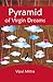 Pyramid of Virgin Dreams by Vipul Mittra