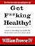 Get F**king Healthy!: 4 steps to controlling your health that doctors don't want you to know about