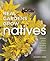 Real Gardens Grow Natives: Design, Plant & Enjoy a Healthy Northwest Garden